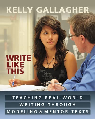 Book cover of Write Like This by Kelly Gallagher. A young woman holding a pen listens to a man in glasses; they sit at a table with papers. Text highlights teaching writing through modeling and mentor texts.