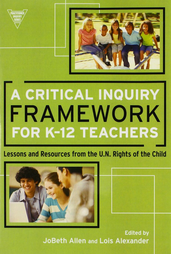 Book cover titled A Critical Inquiry Framework for K-12 Teachers with images of diverse students and teachers. Subtext reads Lessons and Resources from the U.N. Rights of the Child, edited by JoBeth Allen and Lois Alexander.
