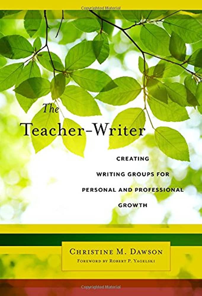 Book cover for The Teacher-Writer by Christine M. Dawson, featuring green leaves and sunlight with the subtitle, Creating Writing Groups for Personal and Professional Growth. Foreword by Robert P. Yagelski.