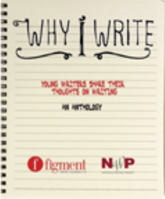 A notebook cover with the title “Why I Write.” Below, it says, “Young writers share their thoughts on writing: An Anthology.” Logos for Figment and NWP are at the bottom.