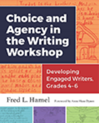 Book cover titled Choice and Agency in the Writing Workshop: Developing Engaged Writers, Grades 4-6 by Fred L. Hamel. The background features colorful, handwritten and illustrated notes.
